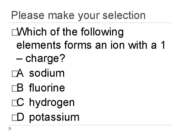Please make your selection �Which of the following elements forms an ion with a