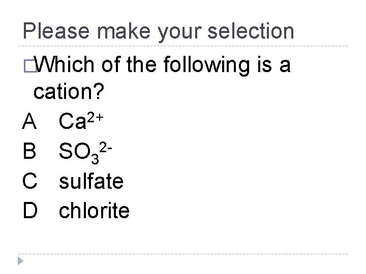 Please make your selection �Which of the following is a cation? A Ca 2+
