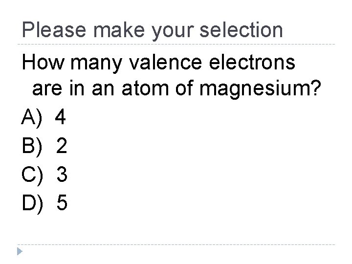 Please make your selection How many valence electrons are in an atom of magnesium?