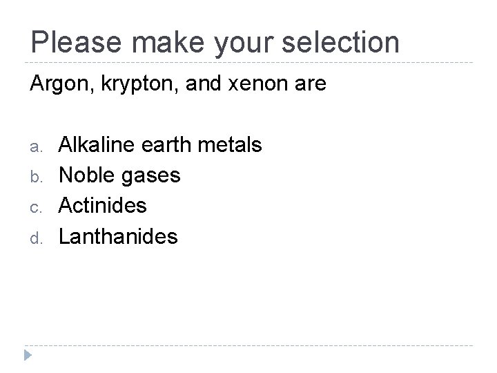 Please make your selection Argon, krypton, and xenon are a. b. c. d. Alkaline