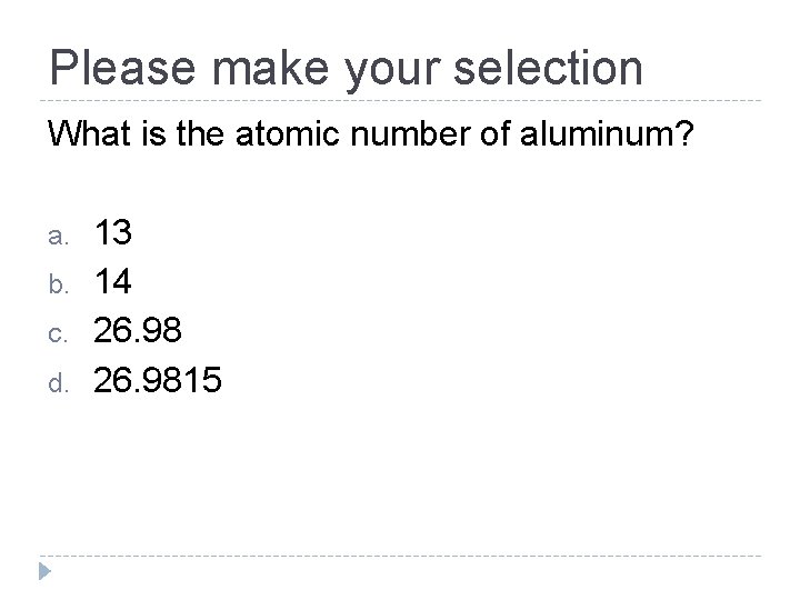 Please make your selection What is the atomic number of aluminum? a. b. c.