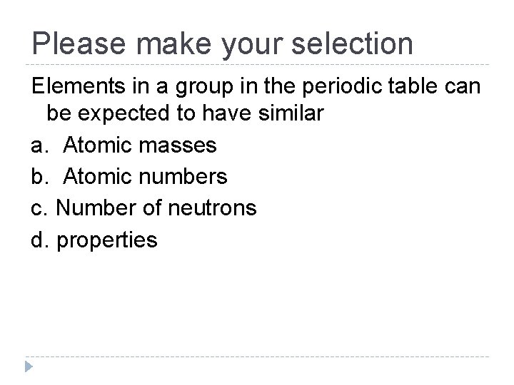 Please make your selection Elements in a group in the periodic table can be