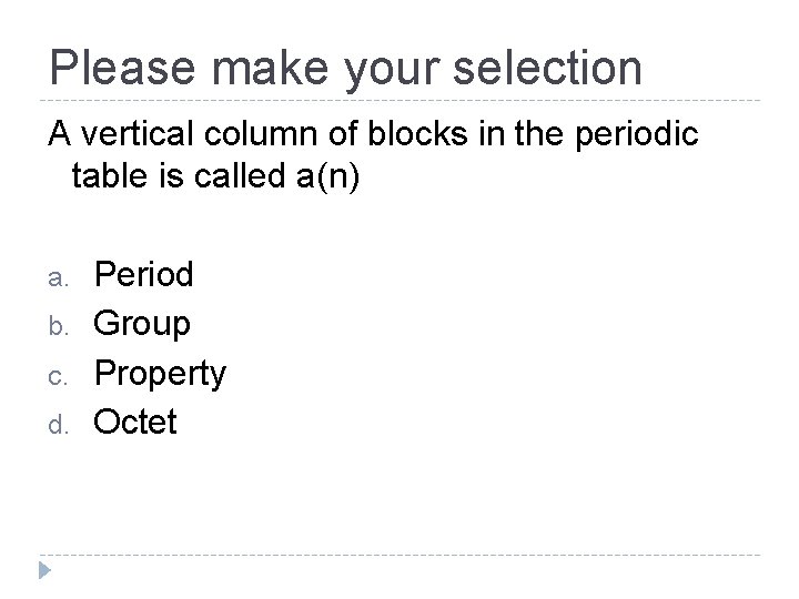 Please make your selection A vertical column of blocks in the periodic table is