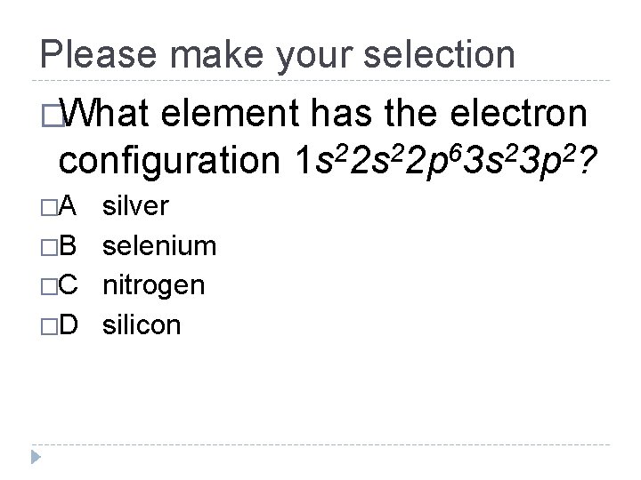 Please make your selection �What element has the electron configuration 1 s 22 p