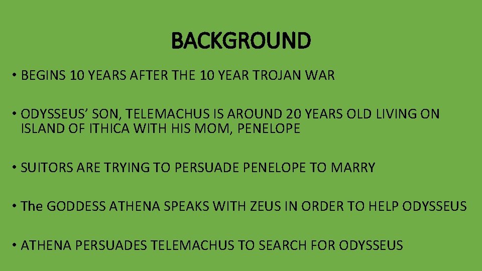 BACKGROUND • BEGINS 10 YEARS AFTER THE 10 YEAR TROJAN WAR • ODYSSEUS’ SON,