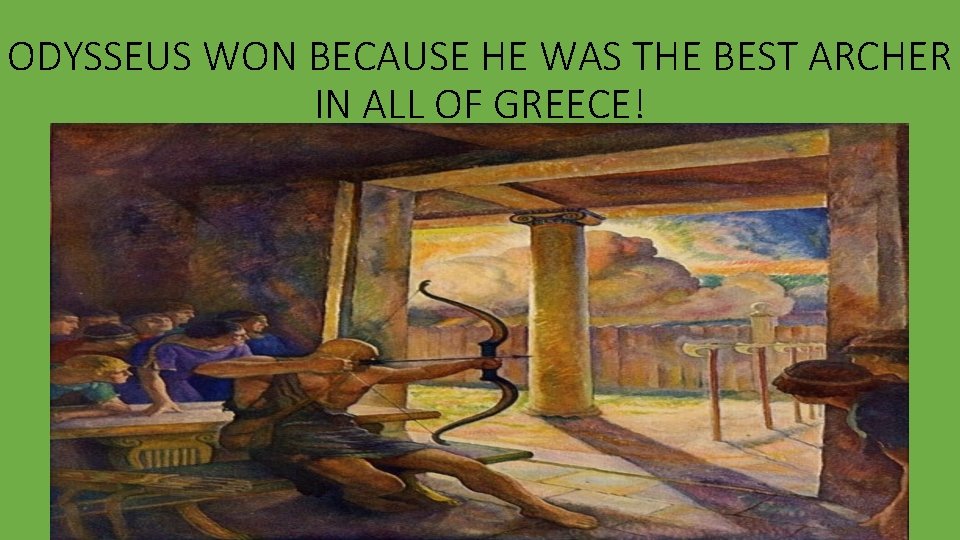 ODYSSEUS WON BECAUSE HE WAS THE BEST ARCHER IN ALL OF GREECE! 