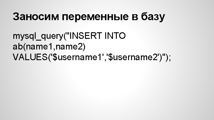 Заносим переменные в базу mysql_query("INSERT INTO ab(name 1, name 2) VALUES('$username 1', '$username 2')");