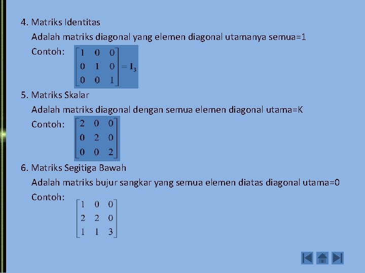 4. Matriks Identitas Adalah matriks diagonal yang elemen diagonal utamanya semua=1 Contoh: 5. Matriks