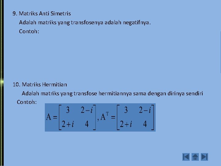9. Matriks Anti Simetris Adalah matriks yang transfosenya adalah negatifnya. Contoh: 10. Matriks Hermitian