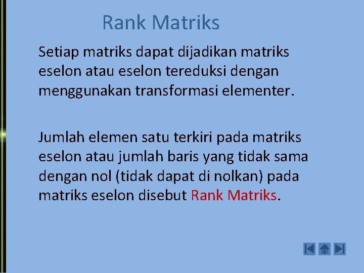Rank Matriks Setiap matriks dapat dijadikan matriks eselon atau eselon tereduksi dengan menggunakan transformasi