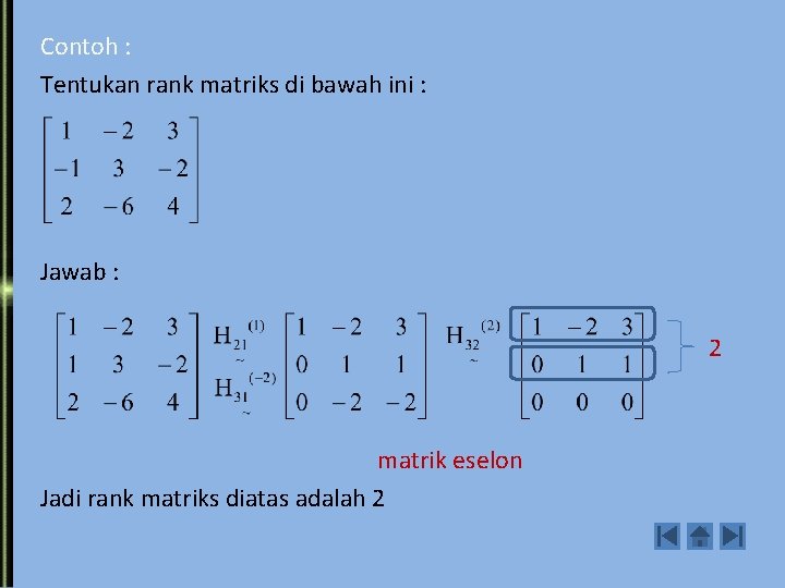 Contoh : Tentukan rank matriks di bawah ini : Jawab : 2 matrik eselon