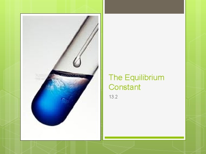 The Equilibrium Constant 13. 2 