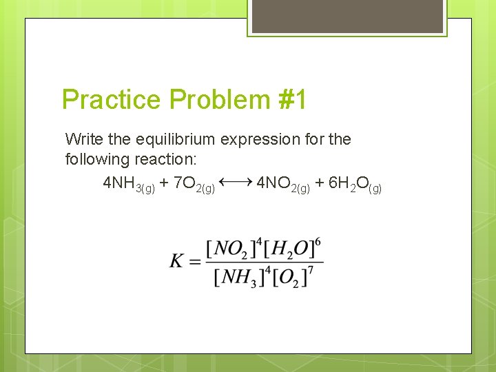 Practice Problem #1 Write the equilibrium expression for the following reaction: 4 NH 3(g)