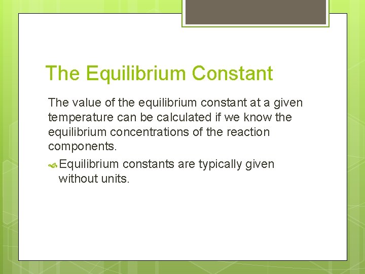 The Equilibrium Constant The value of the equilibrium constant at a given temperature can