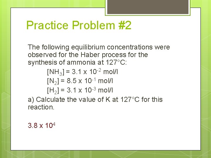 Practice Problem #2 The following equilibrium concentrations were observed for the Haber process for