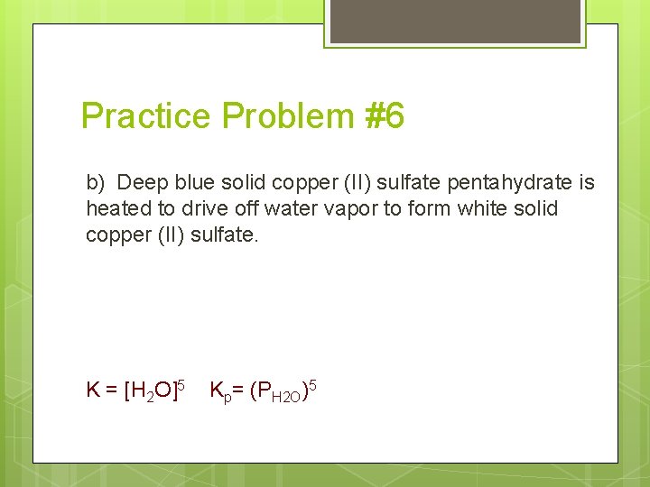Practice Problem #6 b) Deep blue solid copper (II) sulfate pentahydrate is heated to
