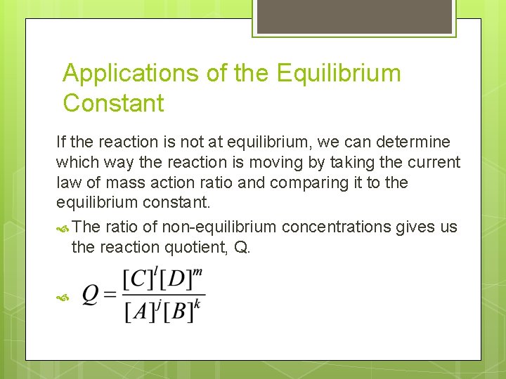 Applications of the Equilibrium Constant If the reaction is not at equilibrium, we can