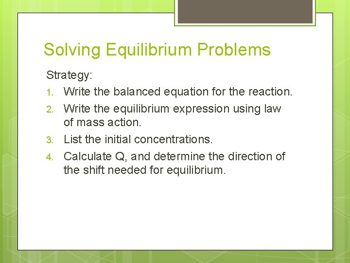 Solving Equilibrium Problems Strategy: 1. Write the balanced equation for the reaction. 2. Write