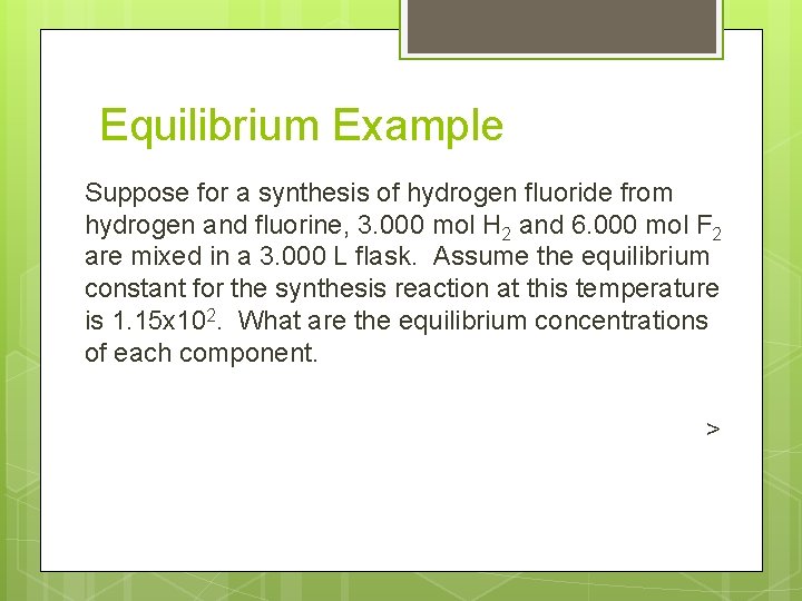 Equilibrium Example Suppose for a synthesis of hydrogen fluoride from hydrogen and fluorine, 3.