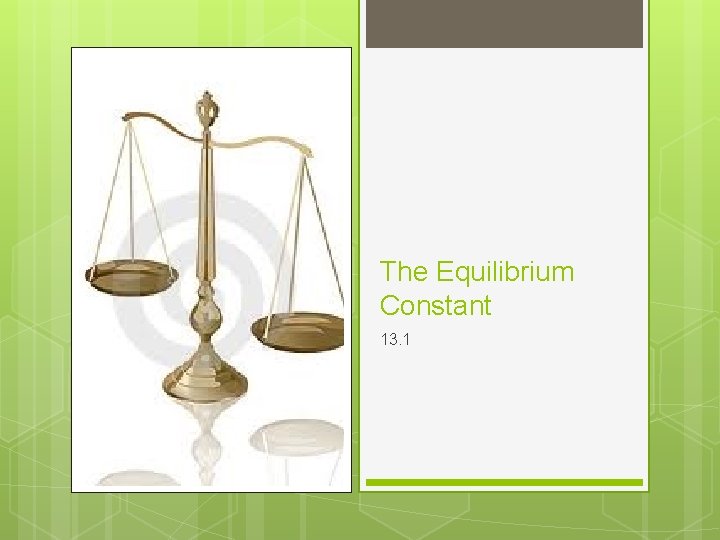 The Equilibrium Constant 13. 1 