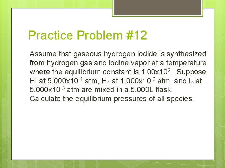 Practice Problem #12 Assume that gaseous hydrogen iodide is synthesized from hydrogen gas and