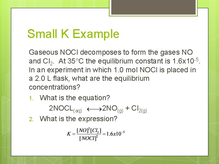 Small K Example Gaseous NOCl decomposes to form the gases NO and Cl 2.