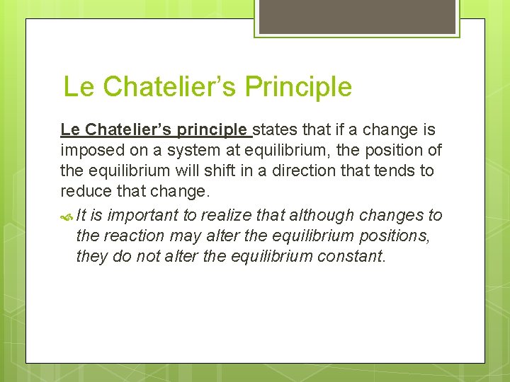 Le Chatelier’s Principle Le Chatelier’s principle states that if a change is imposed on