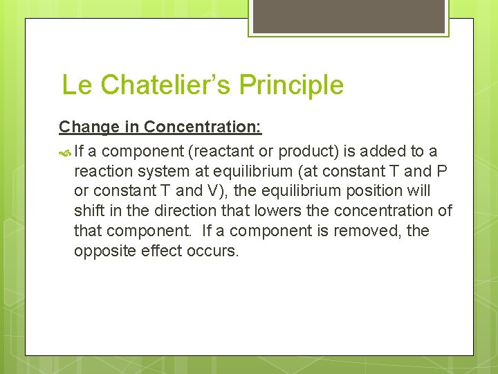 Le Chatelier’s Principle Change in Concentration: If a component (reactant or product) is added