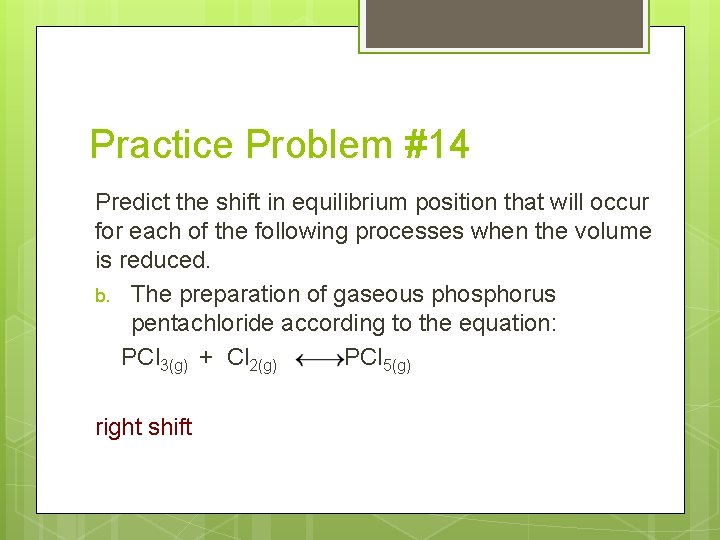 Practice Problem #14 Predict the shift in equilibrium position that will occur for each