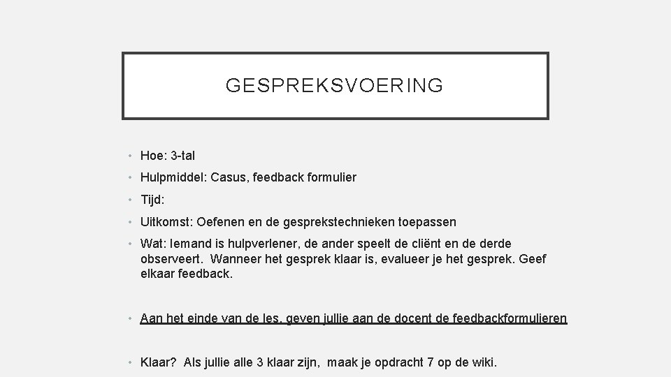 GESPREKSVOERING • Hoe: 3 -tal • Hulpmiddel: Casus, feedback formulier • Tijd: • Uitkomst: