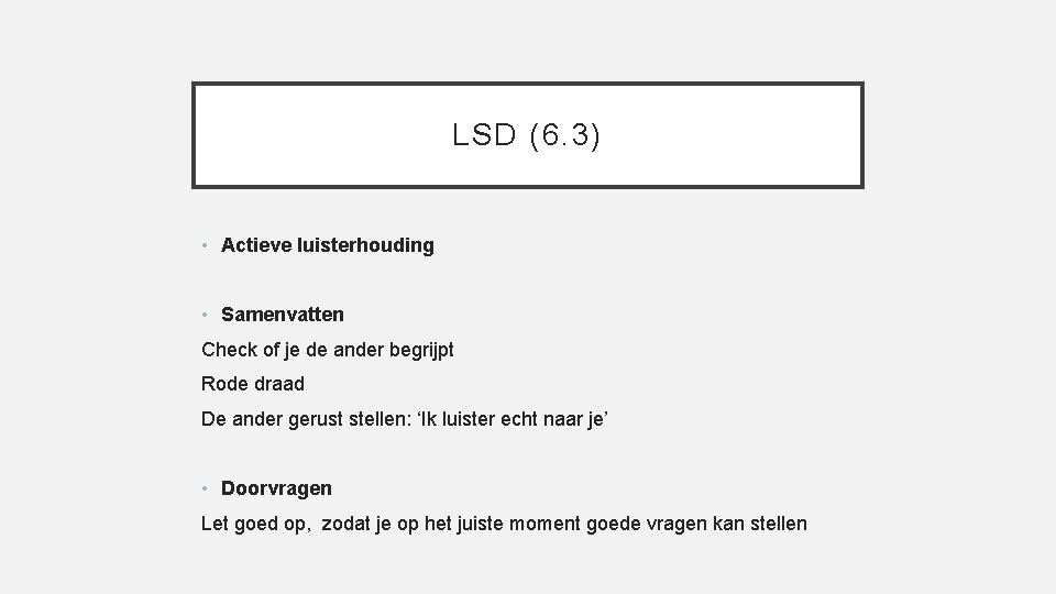 LSD (6. 3) • Actieve luisterhouding • Samenvatten Check of je de ander begrijpt