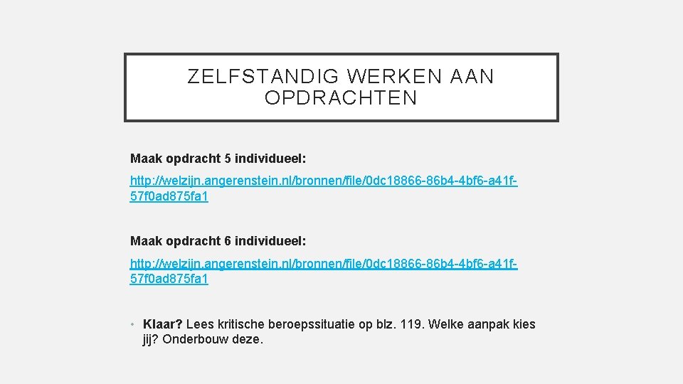 ZELFSTANDIG WERKEN AAN OPDRACHTEN Maak opdracht 5 individueel: http: //welzijn. angerenstein. nl/bronnen/file/0 dc 18866