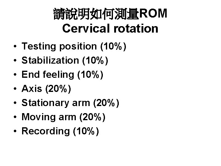 請說明如何測量ROM Cervical rotation • • Testing position (10%) Stabilization (10%) End feeling (10%) Axis