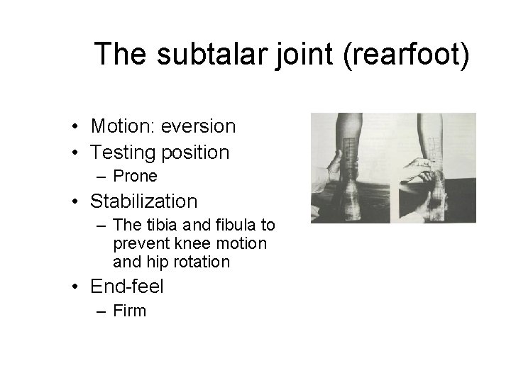 The subtalar joint (rearfoot) • Motion: eversion • Testing position – Prone • Stabilization