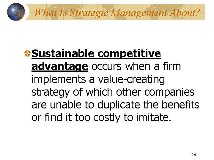 What Is Strategic Management About? Sustainable competitive advantage occurs when a firm implements a