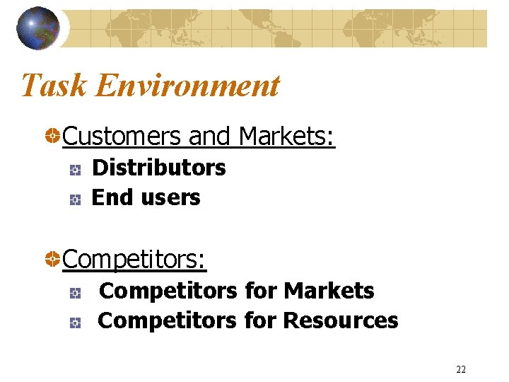 Task Environment Customers and Markets: Distributors End users Competitors: Competitors for Markets Competitors for