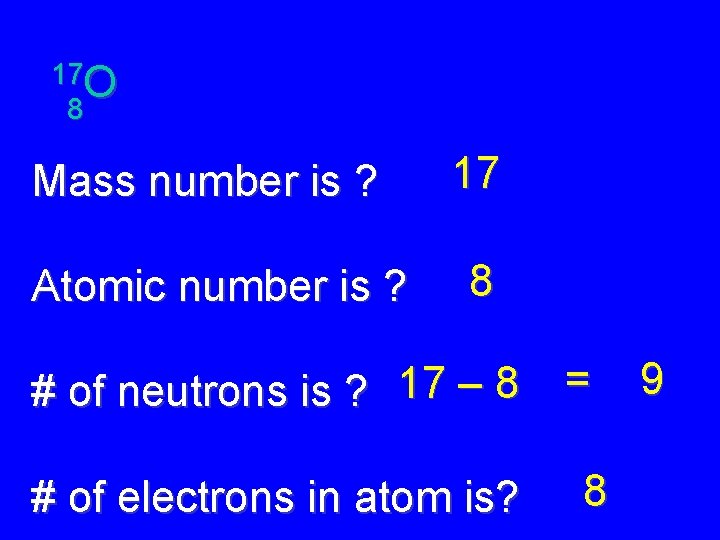 17 O 8 Mass number is ? Atomic number is ? 17 8 #