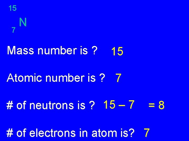 15 7 N Mass number is ? 15 Atomic number is ? 7 #