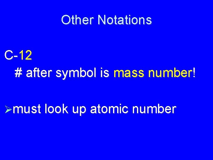 Other Notations C-12 # after symbol is mass number! must look up atomic number