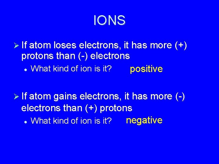 IONS If atom loses electrons, it has more (+) protons than (-) electrons What