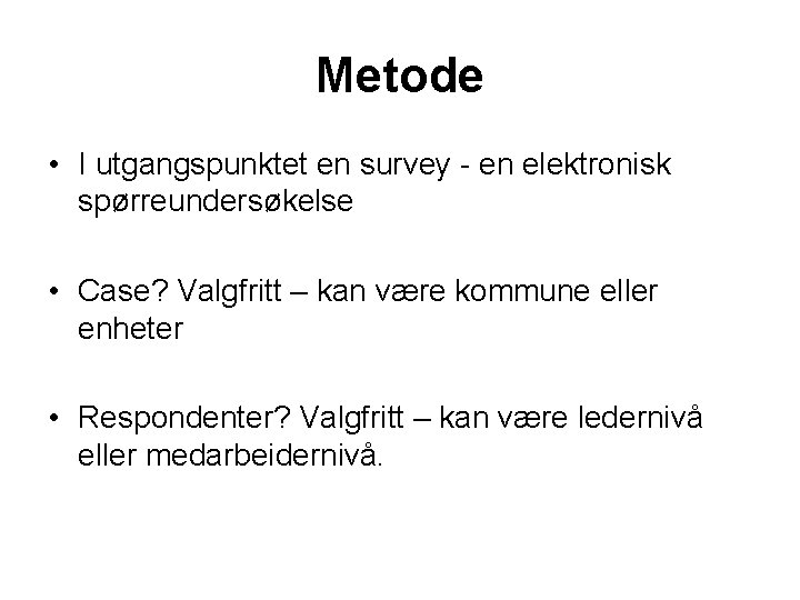 Metode • I utgangspunktet en survey - en elektronisk spørreundersøkelse • Case? Valgfritt –