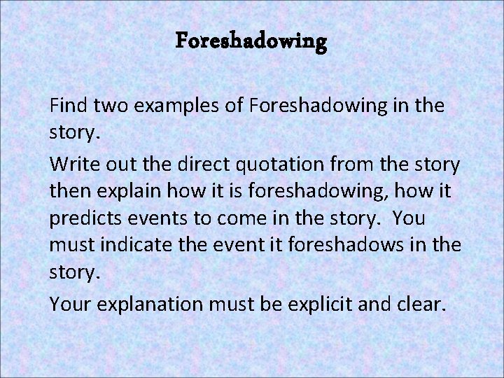 Foreshadowing Find two examples of Foreshadowing in the story. Write out the direct quotation