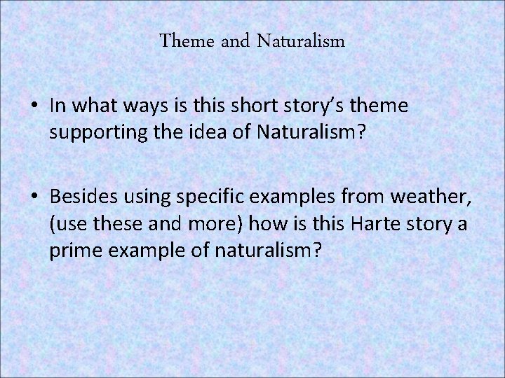 Theme and Naturalism • In what ways is this short story’s theme supporting the