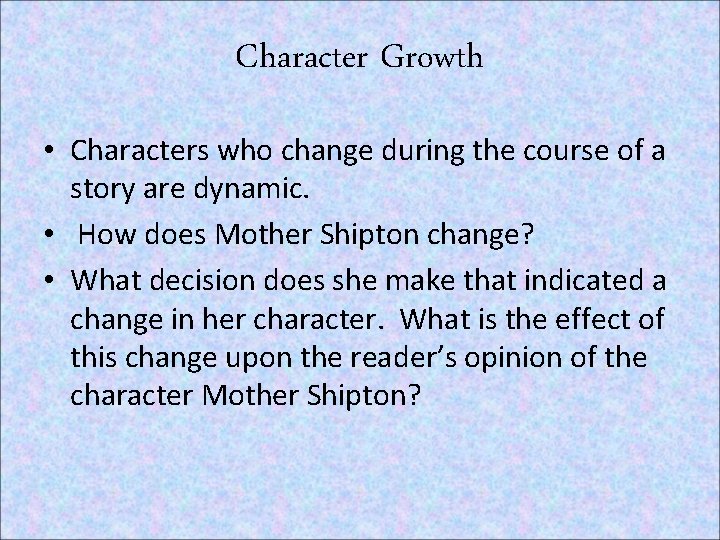 Character Growth • Characters who change during the course of a story are dynamic.