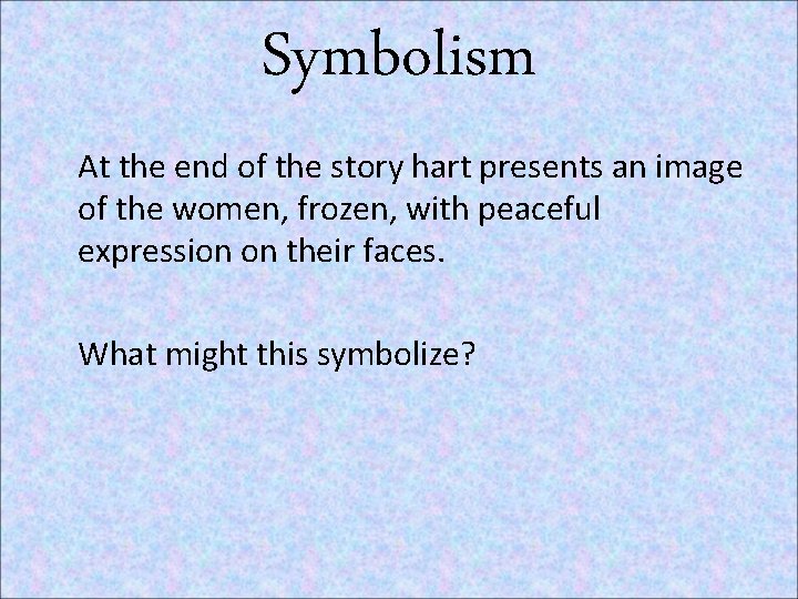 Symbolism At the end of the story hart presents an image of the women,