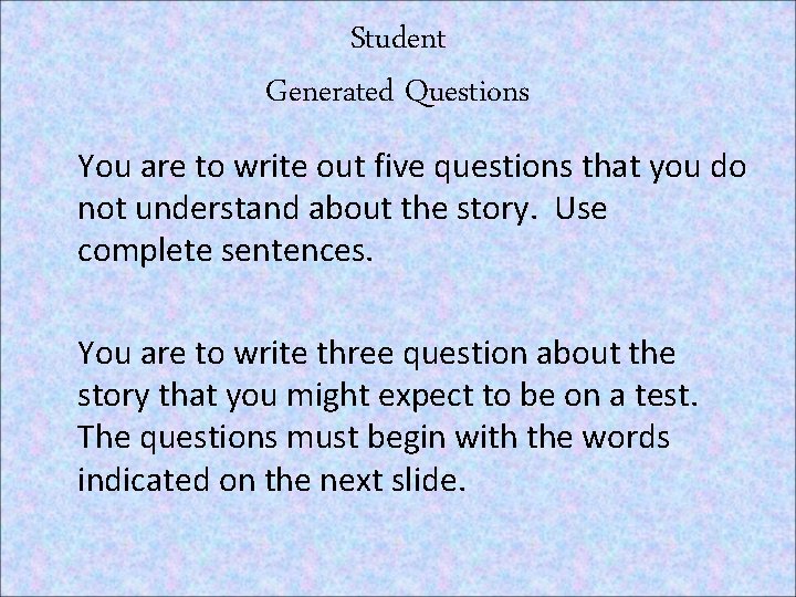 Student Generated Questions You are to write out five questions that you do not