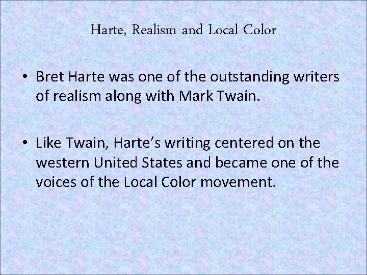 Harte, Realism and Local Color • Bret Harte was one of the outstanding writers