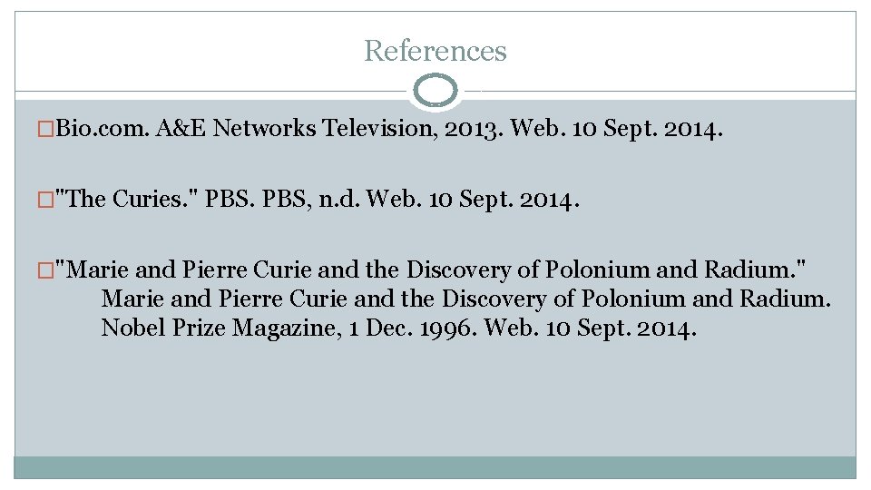 References �Bio. com. A&E Networks Television, 2013. Web. 10 Sept. 2014. �"The Curies. "