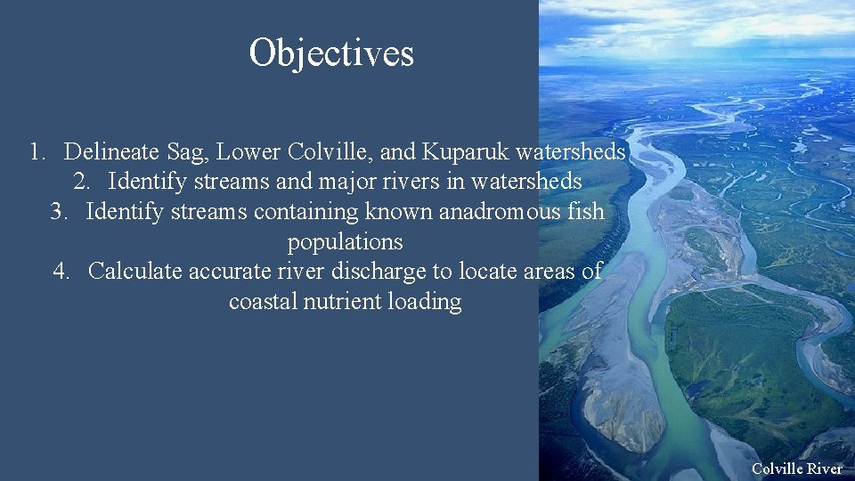 Objectives 1. Delineate Sag, Lower Colville, and Kuparuk watersheds 2. Identify streams and major