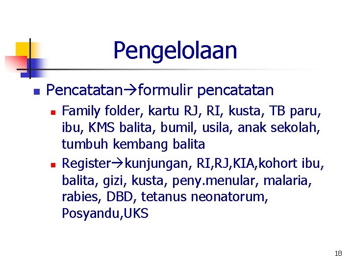 Pengelolaan n Pencatatan formulir pencatatan n n Family folder, kartu RJ, RI, kusta, TB